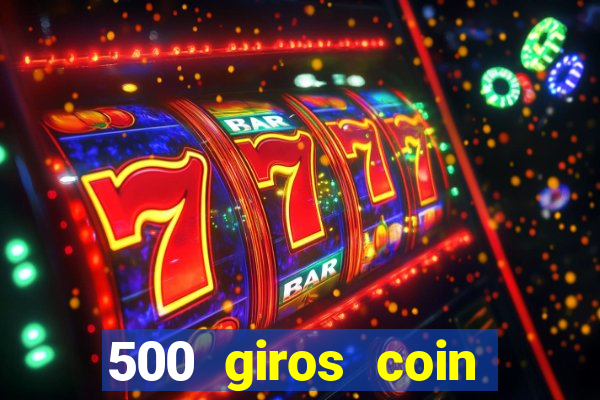 500 giros coin master grátis